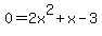 0+=+2x%5E2+%2B+x+-+3