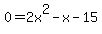 0+=+2x%5E2+-x+-15