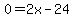 0+=+2x-24