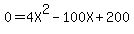 0+=+4X%5E2+-+100X+%2B+200