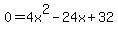 0+=+4x%5E2-+24x+%2B+32