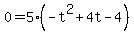 0+=+5%28-t%5E2+%2B+4t+-+4%29