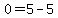 0+=+5+-+5