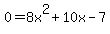 0+=+8x%5E2+%2B+10x+-+7