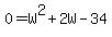 0+=+W%5E2+%2B+2W+-+34