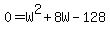 0+=+W%5E2+%2B+8W+-+128