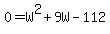 0+=+W%5E2+%2B+9W+-+112