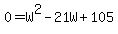 0+=+W%5E2+-+21W+%2B+105