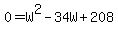 0+=+W%5E2+-+34W+%2B+208