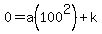 0+=+a%28100%5E2%29%2Bk