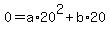 0+=+a%2A20%5E2+%2B+b%2A20