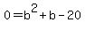 0+=+b%5E2+%2B+b+-+20
