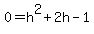 0+=+h%5E2+%2B+2h+-1