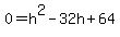 0+=+h%5E2+-+32h+%2B+64