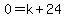0+=+k%2B24