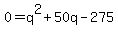 0+=+q%5E2+%2B+50q+-+275