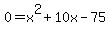 0+=+x%5E2+%2B+10x+-+75