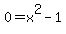 0+=+x%5E2+-+1