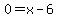 0+=+x+-+6