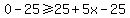 0-25+%3E=+25%2B5x-25