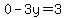 \"0-3y=3\"
