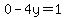 0-4y=1