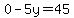 0-5y=45