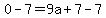 0-7=9a%2B7-7