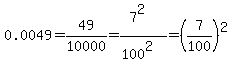 0.0049=49%2F10000=%287%5E2%29%2F%28100%5E2%29=%287%2F100%29%5E2