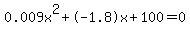 0.009x%5E2%2B-1.8x%2B100+=+0