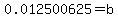 0.012500625+=+b