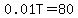 0.01T+=+80
