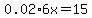 0.02%2A6x=15