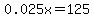 0.025x=125