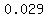 0.029