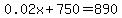 0.02x%2B750+=+890