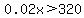 0.02x%3E320