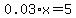 0.03%2Ax+=+5
