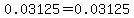 0.03125=0.03125