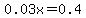 0.03x=0.4
