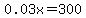 0.03x=300