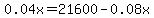 0.04x+=+21600+-+0.08x
