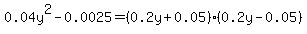0.04y%5E2-0.0025=%280.2y%2B0.05%29%280.2y-0.05%29