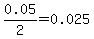 0.05%2F2=0.025