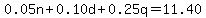0.05n%2B0.10d%2B0.25q=11.40
