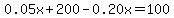 0.05x%2B200-0.20x=100