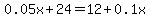 0.05x%2B24+=+12%2B0.1x