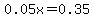 0.05x=0.35