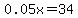 0.05x=34