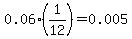 0.06%2A%281%2F12%29=0.005